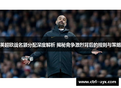 英超欧战名额分配深度解析 揭秘竞争激烈背后的规则与策略