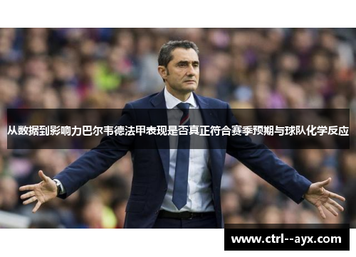 从数据到影响力巴尔韦德法甲表现是否真正符合赛季预期与球队化学反应 从数据到影响力巴尔韦德法甲表现是否真正符合赛季预期与球队化学反应