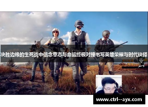 决胜边缘的生死战中信念意志与命运终极对撞书写英雄荣耀与时代抉择