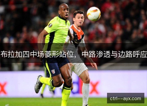 布拉加四中场菱形站位，中路渗透与边路呼应