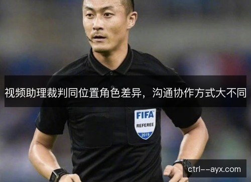 视频助理裁判同位置角色差异，沟通协作方式大不同