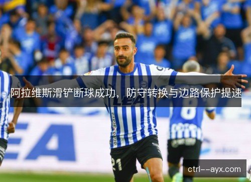 阿拉维斯滑铲断球成功，防守转换与边路保护提速